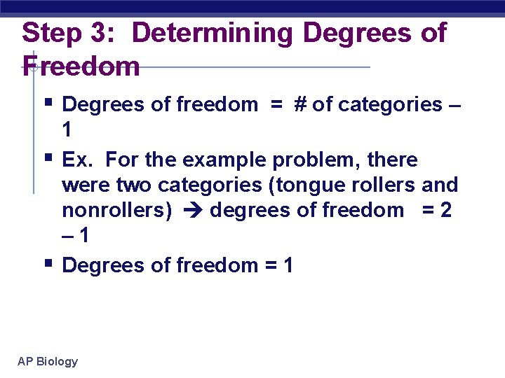 Step 3: Determining Degrees of Freedom § Degrees of freedom = # of categories