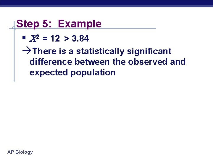 Step 5: Example § 2 = 12 > 3. 84 àThere is a statistically