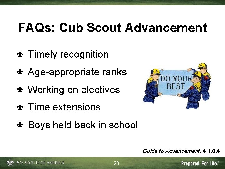FAQs: Cub Scout Advancement Timely recognition Age-appropriate ranks Working on electives Time extensions Boys