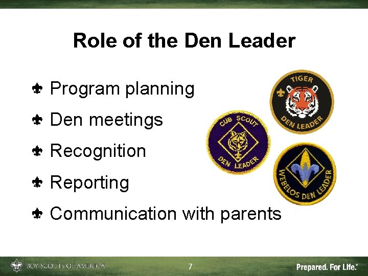 Role of the Den Leader Program planning Den meetings Recognition Reporting Communication with parents
