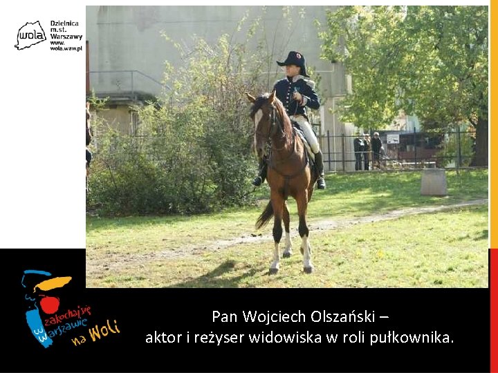 Pan Wojciech Olszański – aktor i reżyser widowiska w roli pułkownika. 