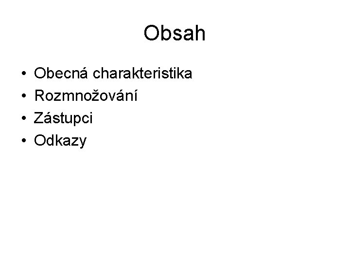 Obsah • • Obecná charakteristika Rozmnožování Zástupci Odkazy 