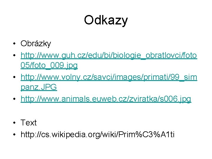 Odkazy • Obrázky • http: //www. guh. cz/edu/bi/biologie_obratlovci/foto 05/foto_009. jpg • http: //www. volny.