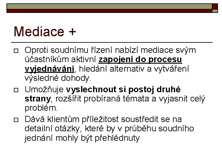 Mediace + o o o Oproti soudnímu řízení nabízí mediace svým účastníkům aktivní zapojení