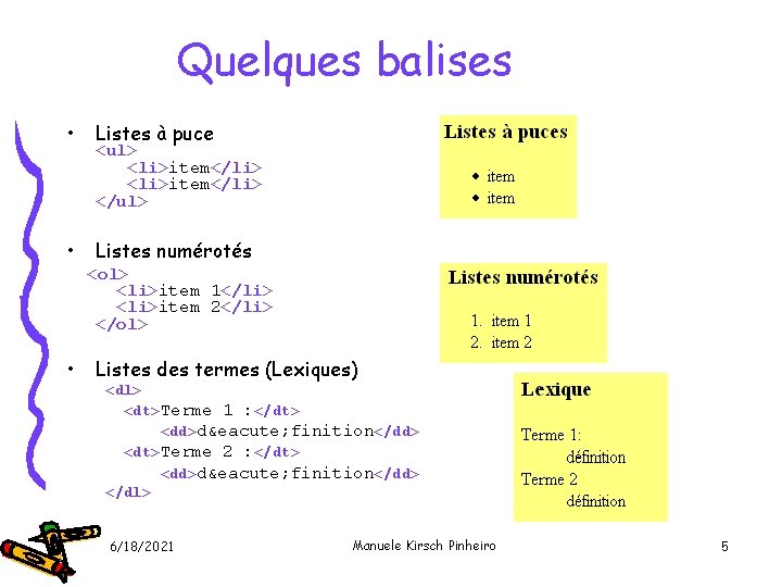 Quelques balises • Listes à puce • Listes numérotés <ul> <li>item</li> </ul> <ol> <li>item