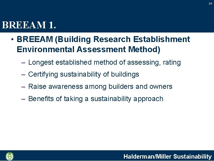 24 BREEAM 1. • BREEAM (Building Research Establishment Environmental Assessment Method) – Longest established