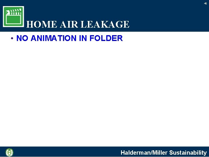 40 HOME AIR LEAKAGE • NO ANIMATION IN FOLDER Halderman/Miller Sustainability 