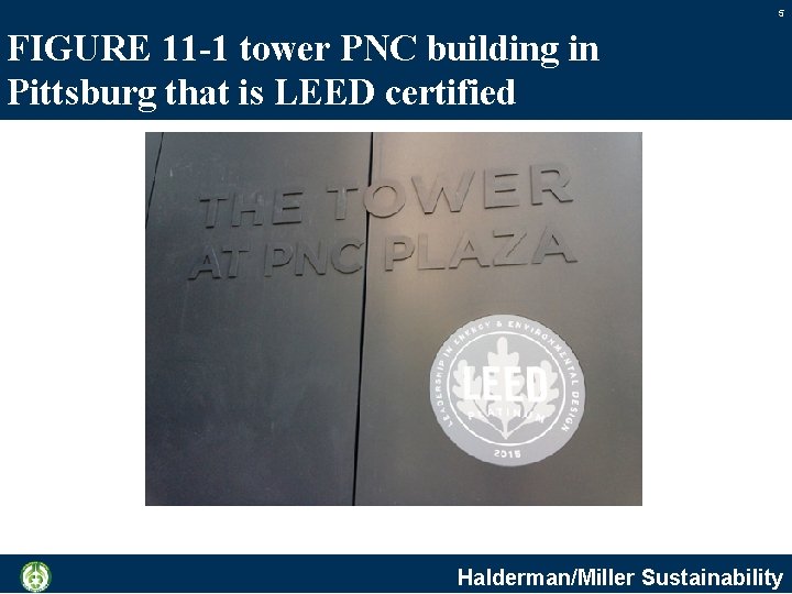 5 FIGURE 11 -1 tower PNC building in Pittsburg that is LEED certified Halderman/Miller