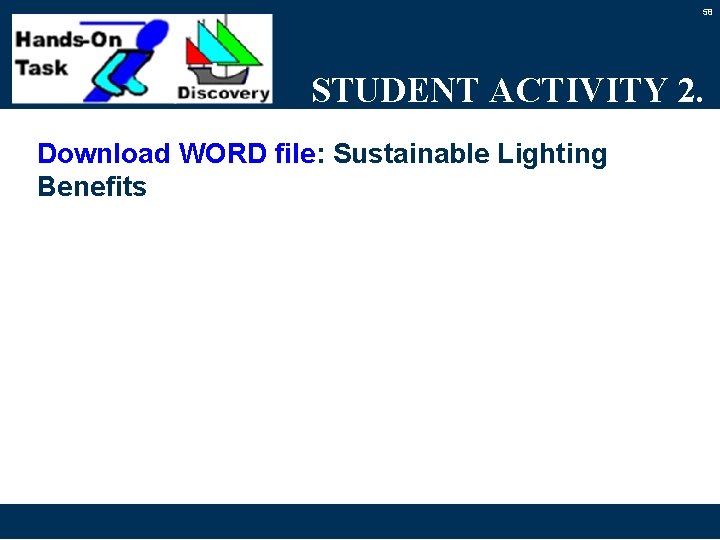 58 STUDENT ACTIVITY 2. Download WORD file: Sustainable Lighting Benefits 