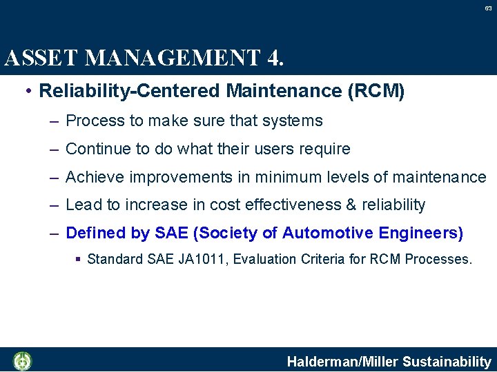 63 ASSET MANAGEMENT 4. • Reliability-Centered Maintenance (RCM) – Process to make sure that