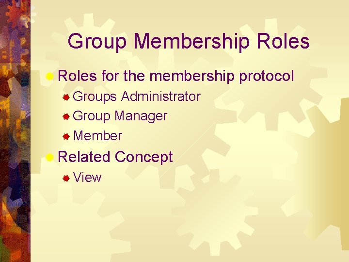 Group Membership Roles ® Roles for the membership protocol ® Groups Administrator ® Group