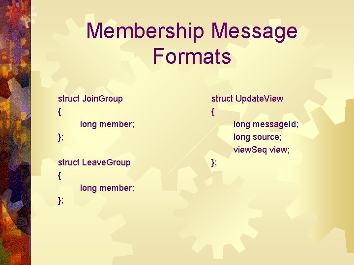 Membership Message Formats struct Join. Group { long member; }; struct Leave. Group {