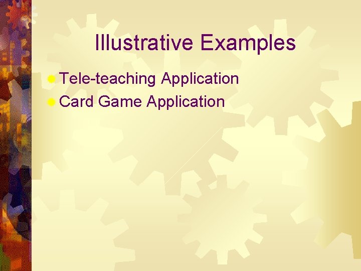 Illustrative Examples ® Tele-teaching Application ® Card Game Application 