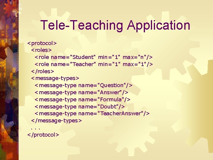 Tele-Teaching Application <protocol> <roles> <role name="Student" min="1" max="n"/> <role name="Teacher" min="1" max="1"/> </roles> <message-type