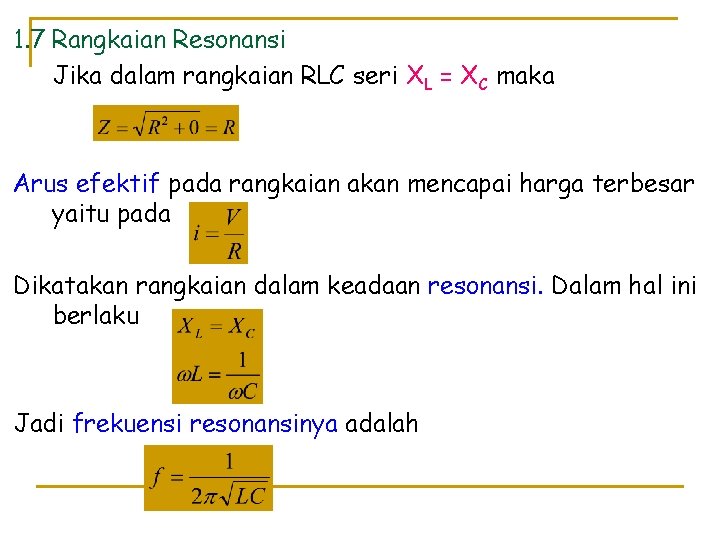 1. 7 Rangkaian Resonansi Jika dalam rangkaian RLC seri XL = XC maka Arus