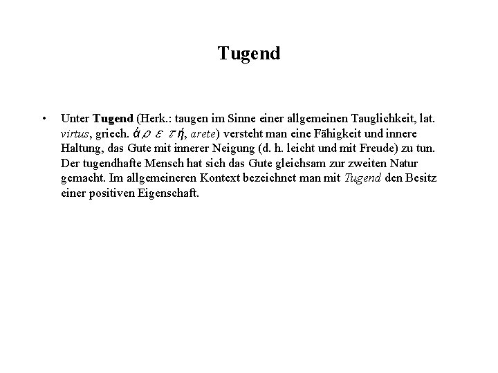 Tugend • Unter Tugend (Herk. : taugen im Sinne einer allgemeinen Tauglichkeit, lat. virtus,