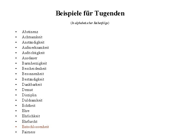 Beispiele für Tugenden (In alphabetischer Reihenfolge) • • • • • Abstinenz Achtsamkeit Anständigkeit