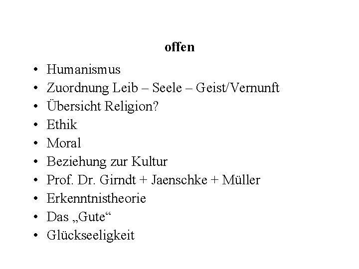 offen • • • Humanismus Zuordnung Leib – Seele – Geist/Vernunft Übersicht Religion? Ethik