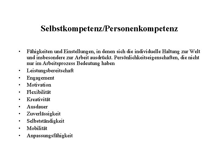 Selbstkompetenz/Personenkompetenz • • • Fähigkeiten und Einstellungen, in denen sich die individuelle Haltung zur