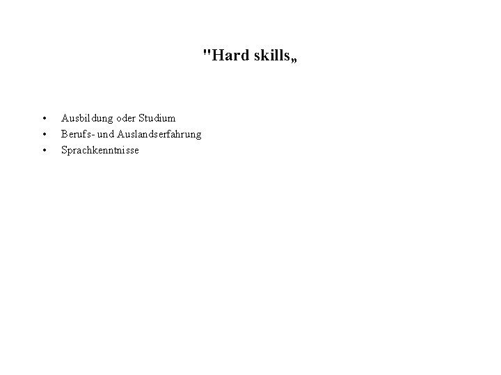 "Hard skills„ • • • Ausbildung oder Studium Berufs- und Auslandserfahrung Sprachkenntnisse 