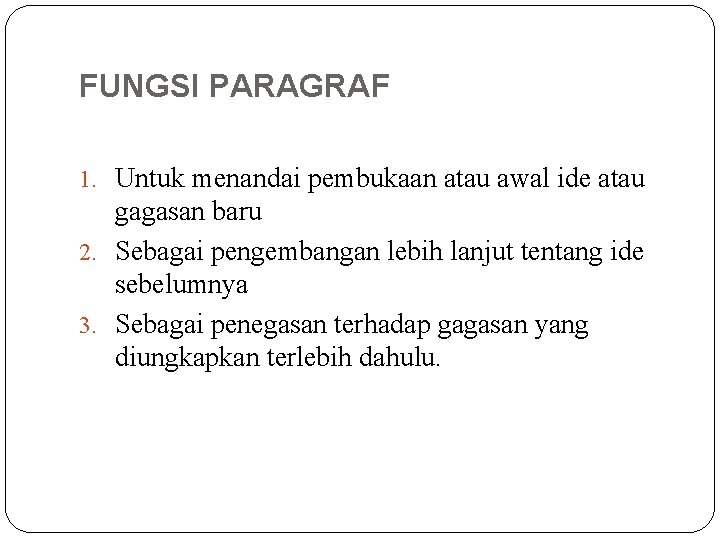 FUNGSI PARAGRAF 1. Untuk menandai pembukaan atau awal ide atau gagasan baru 2. Sebagai