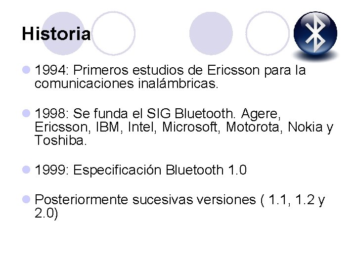 Historia l 1994: Primeros estudios de Ericsson para la comunicaciones inalámbricas. l 1998: Se
