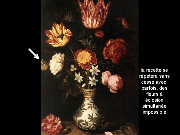 la recette se répètera sans cesse avec, parfois, des fleurs à éclosion simultanée impossible