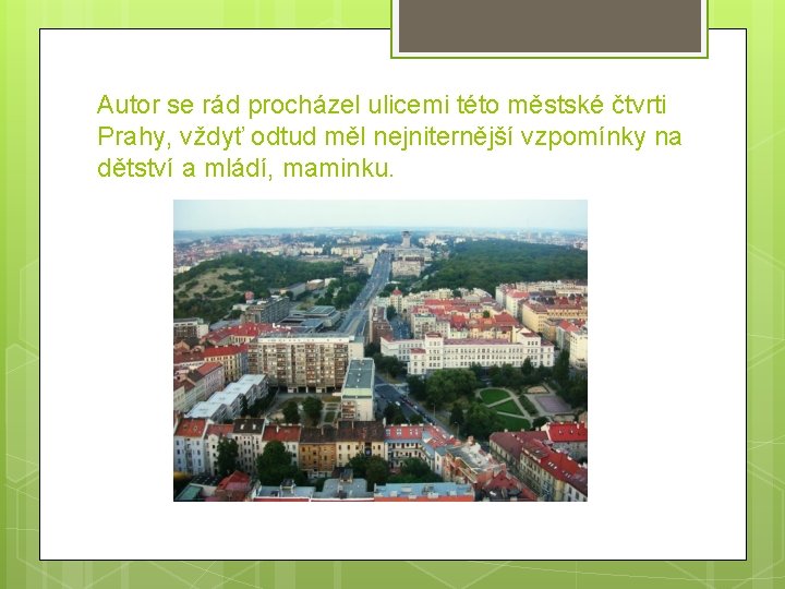 Autor se rád procházel ulicemi této městské čtvrti Prahy, vždyť odtud měl nejniternější vzpomínky