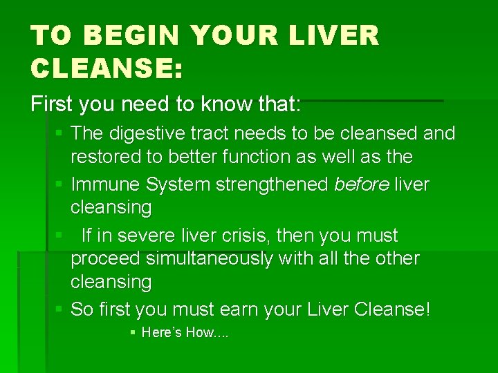 TO BEGIN YOUR LIVER CLEANSE: First you need to know that: § The digestive