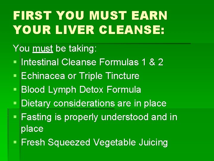 FIRST YOU MUST EARN YOUR LIVER CLEANSE: You must be taking: § Intestinal Cleanse