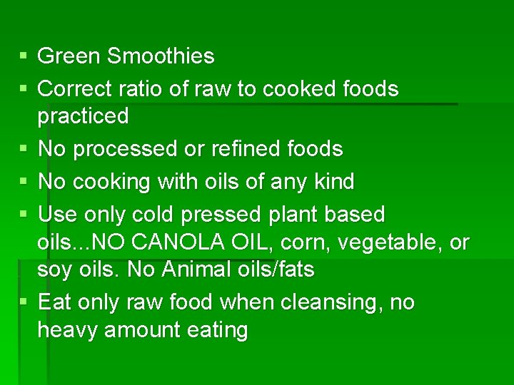 § Green Smoothies § Correct ratio of raw to cooked foods practiced § No