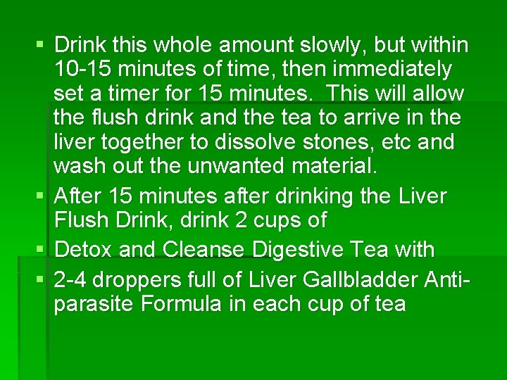 § Drink this whole amount slowly, but within 10 -15 minutes of time, then