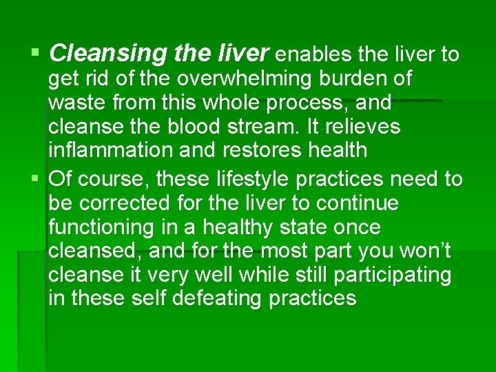 § Cleansing the liver enables the liver to get rid of the overwhelming burden