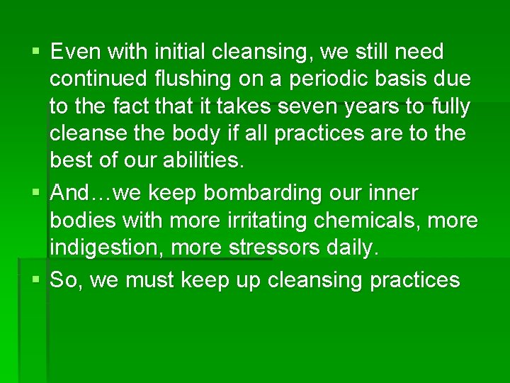 § Even with initial cleansing, we still need continued flushing on a periodic basis