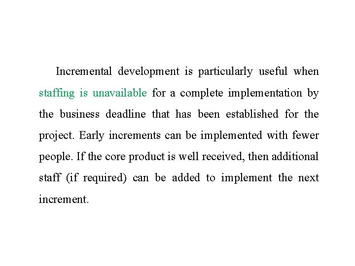 Incremental development is particularly useful when staffing is unavailable for a complete implementation by