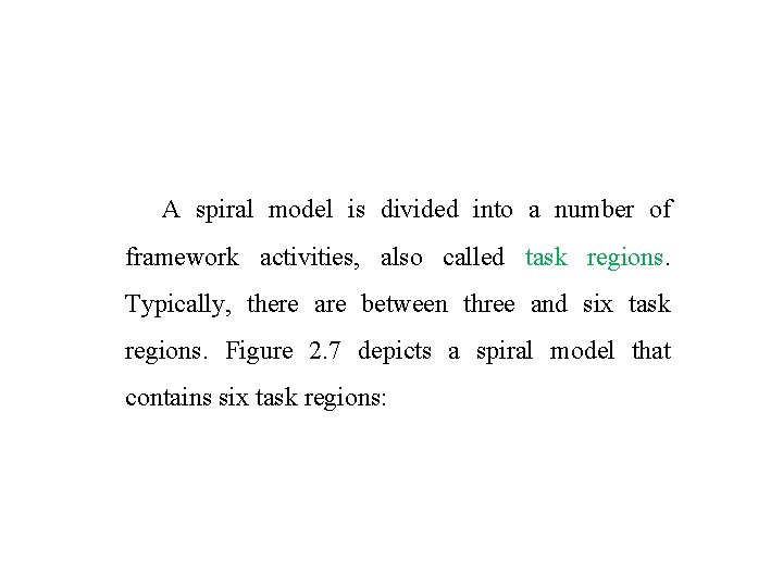 A spiral model is divided into a number of framework activities, also called task