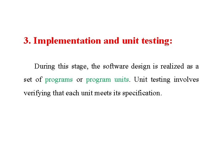 3. Implementation and unit testing: During this stage, the software design is realized as