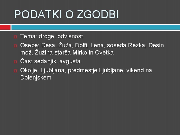 PODATKI O ZGODBI Tema: droge, odvisnost Osebe: Desa, Žuža, Dolfi, Lena, soseda Rezka, Desin