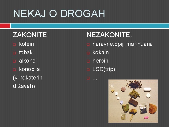 NEKAJ O DROGAH ZAKONITE: kofein q tobak q alkohol q konoplja (v nekaterih državah)
