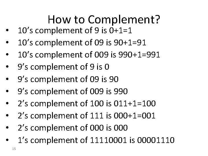 How to Complement? 10’s complement of 9 is 0+1=1 10’s complement of 09 is