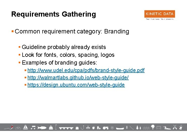 Requirements Gathering § Common requirement category: Branding § Guideline probably already exists § Look