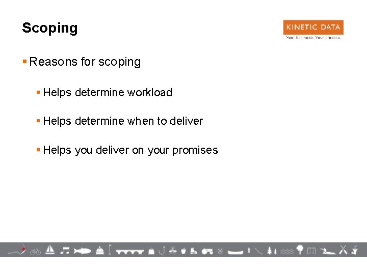 Scoping § Reasons for scoping § Helps determine workload § Helps determine when to
