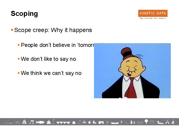 Scoping § Scope creep: Why it happens § People don’t believe in ‘tomorrow’ §