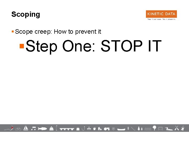 Scoping § Scope creep: How to prevent it §Step One: STOP IT 29 