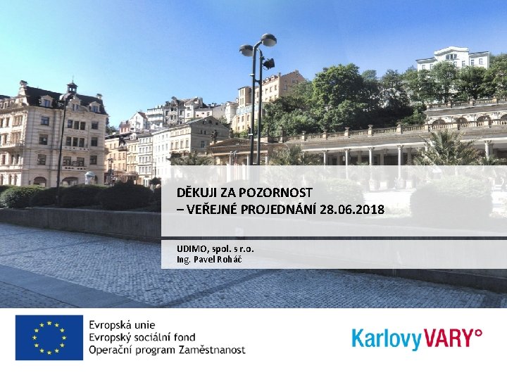 DĚKUJI ZA POZORNOST – VEŘEJNÉ PROJEDNÁNÍ 28. 06. 2018 UDIMO, spol. s r. o.