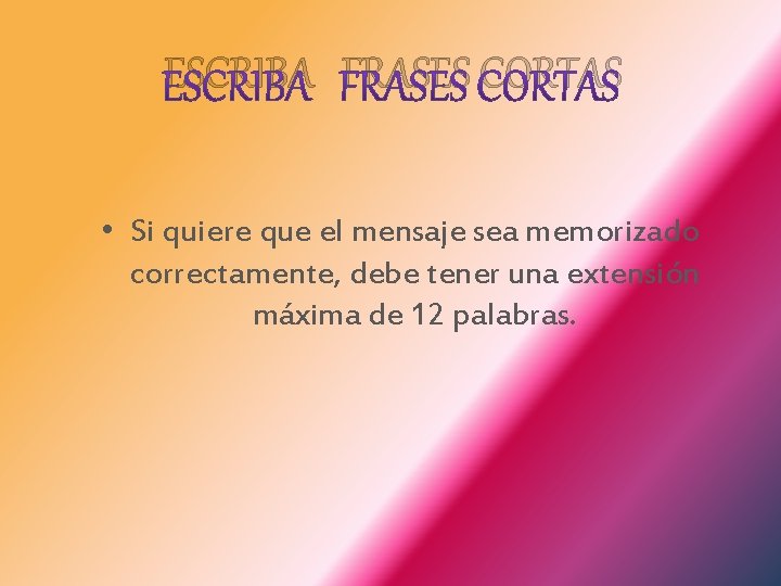 ESCRIBA FRASES CORTAS • Si quiere que el mensaje sea memorizado correctamente, debe tener