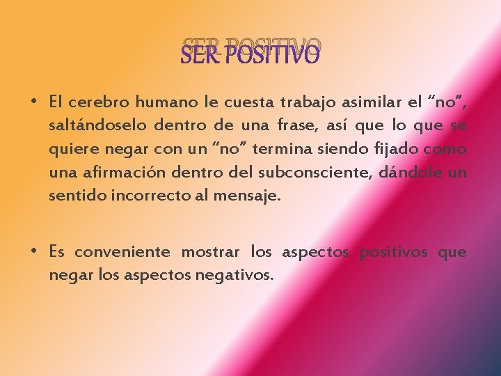 SER POSITIVO • El cerebro humano le cuesta trabajo asimilar el “no”, saltándoselo dentro