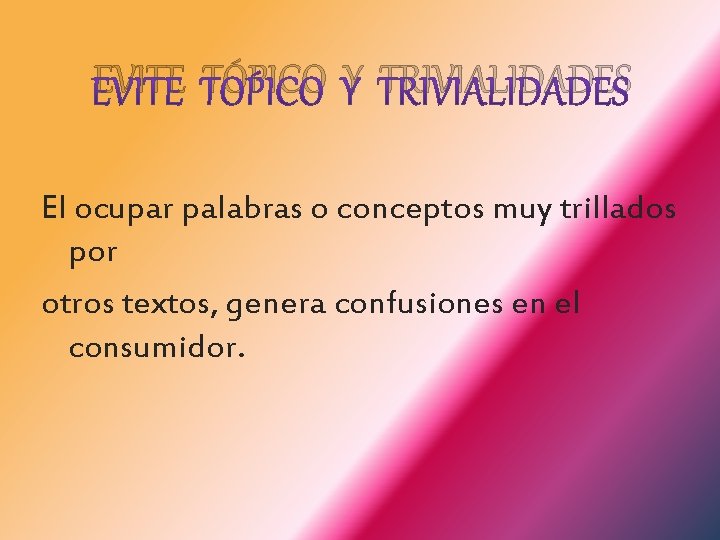 EVITE TÓPICO Y TRIVIALIDADES El ocupar palabras o conceptos muy trillados por otros textos,