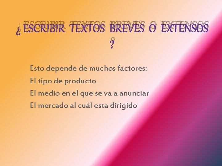 ¿ ESCRIBIR TEXTOS BREVES O EXTENSOS ? Esto depende de muchos factores: El tipo