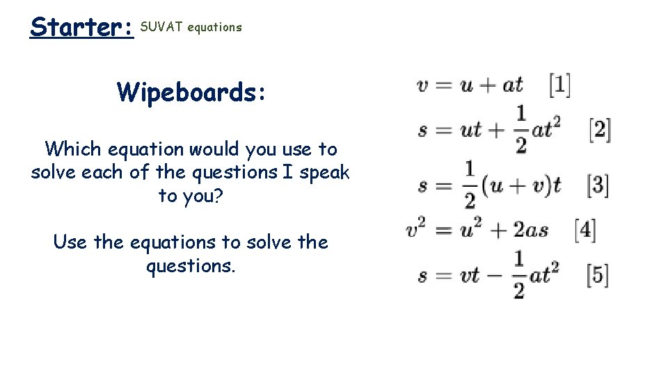 Starter: SUVAT equations Wipeboards: Which equation would you use to solve each of the